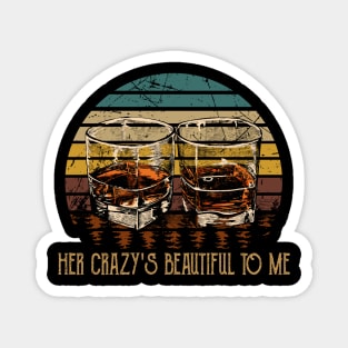 Her Crazy's Beautiful To Me Quotes Music Glasses Whiskey Magnet