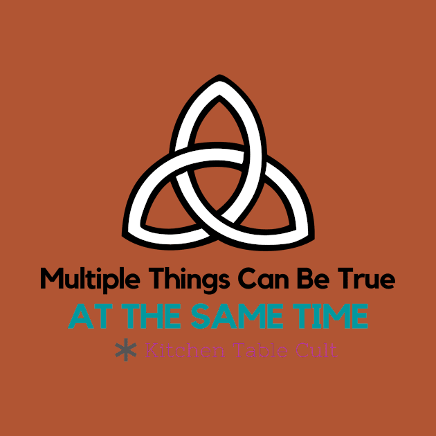 Multiple Things Can Be True at the Same Time by Kitchen Table Cult