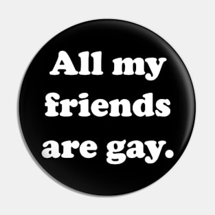 All my friends are gay. Pin