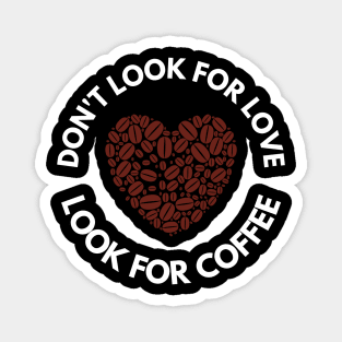 Don’t Look For Love Look For Coffee Magnet