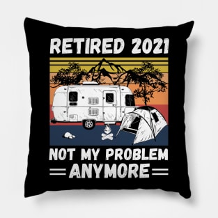 Retired 2021 Not My Problem Anymore, Vintage Retired Camper lover Gift Pillow