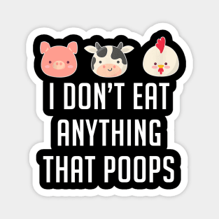 I Don't Eat Anything That Poops Vegetarian Vegan Magnet