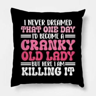 i never dreamed that one day i'd become a cranky old lady but here i am killing it Pillow