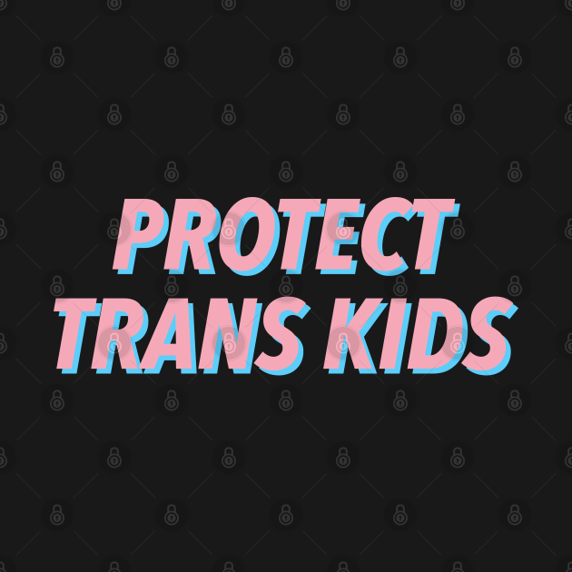 PROTECT TRANS KIDS 🏳️‍🌈 - Trans - T-Shirt | TeePublic