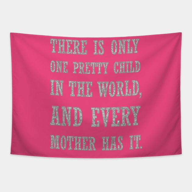 There Is Only One Pretty Child Mothers Day Text Tapestry by taiche