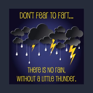 Don't Fear to Fart, there is no rain without Thunder T-Shirt