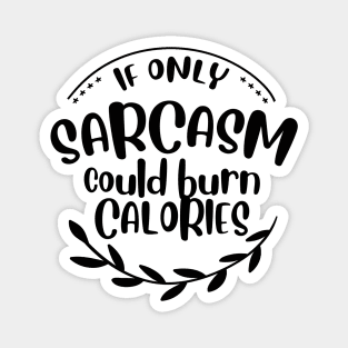 if only sarcasm burned calories Magnet