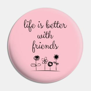 Life Is Better With Friends Pin