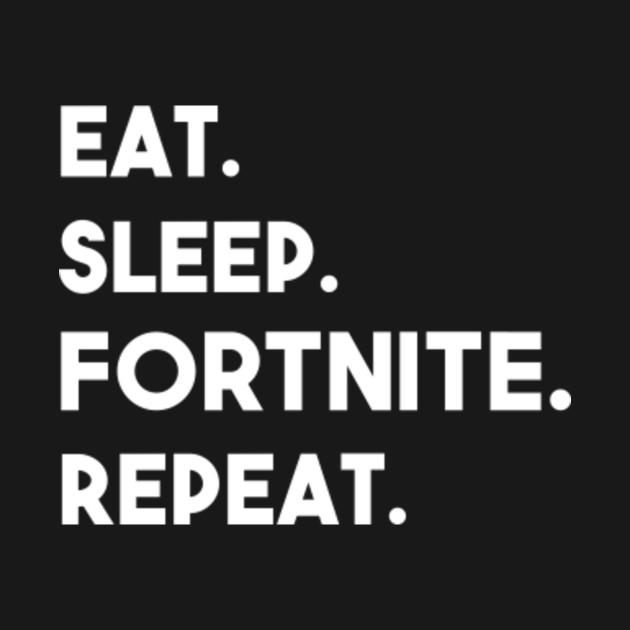 eat sleep fortnite repeat