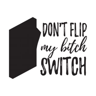 Don't flip my switch bitch T-Shirt