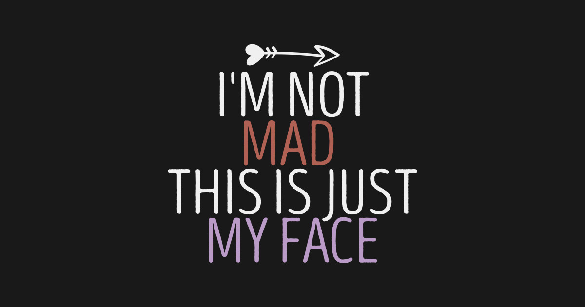 I'm Not Mad This Is Just My Face Funny Sarcasm Quote Gift Idea / Heart