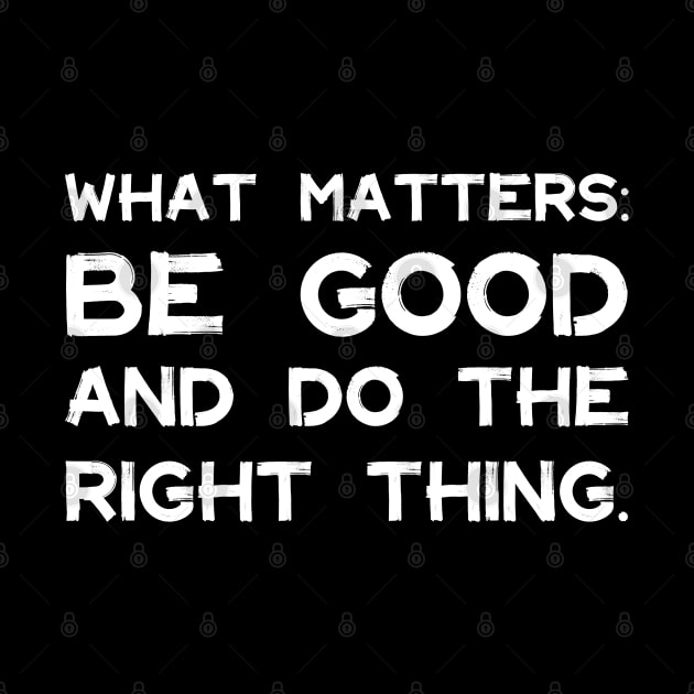 What Matters: Be Good and Do the Right Thing | Life | Quotes | Black by Wintre2