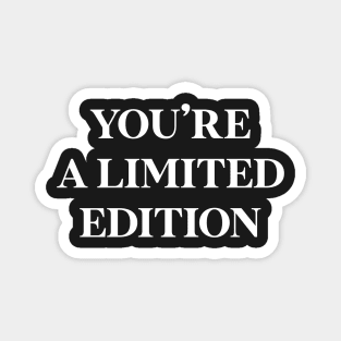 You're a limited edition Magnet