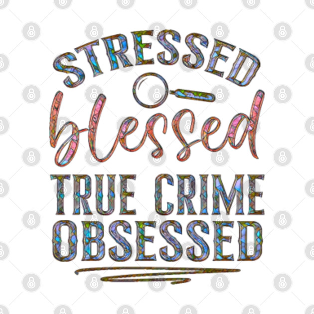 Disover Stressed, Blessed, True Crime Obsessed - Crime - T-Shirt