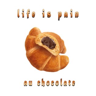 life is pain au chocolate T-Shirt