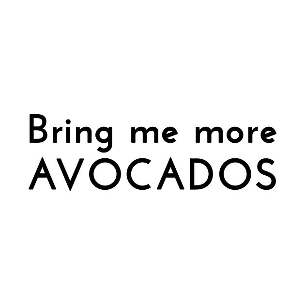 Bring Me More Avocados - Black Lettering by WordWind