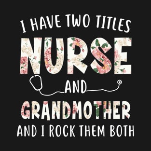 I Have Two Titles Nurse and Grandmother Floral Mothers Day T-Shirt