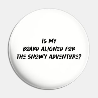 Is my board aligned for the snowy adventure - Snowboarding Lover Pin