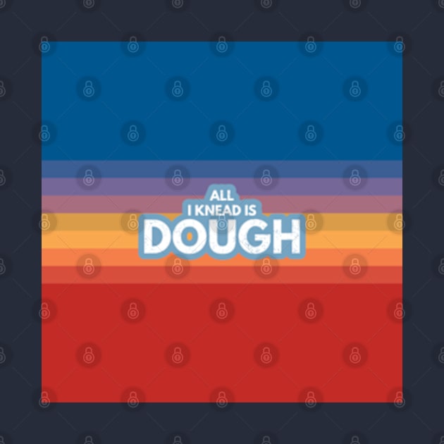 All I Knead Is Dough by Worldengine