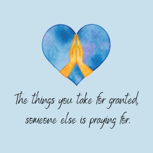 The Things you take for granted someone else is praying for inspirational christian quote blue T-Shirt