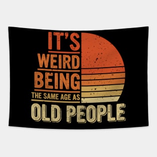 Hilarious It'S Weird Being The Same Age As Old People Humor Tapestry