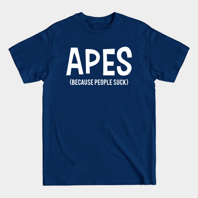 Discover APES | Because People Suck - Because People Suck - T-Shirt