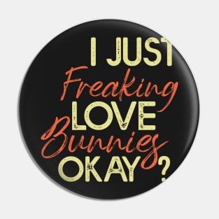 I Just Freaking Love Bunnies Okay? - Funny Vintage Pin