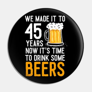 We Made it to 45 Years Now It's Time To Drink Some Beers Aniversary Wedding Pin