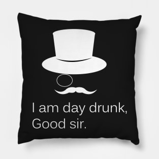 I am Day Drunk Good Sir Funny Day Drinking Alcohol Partying Pillow