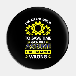 I'm An Engineer To Save Time Let's Just Assume That I'm Never Wrong Pin