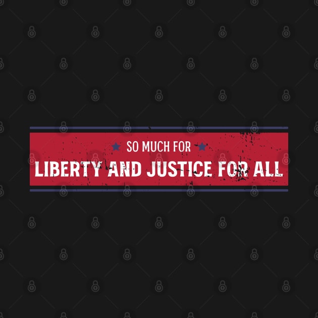 So much for Liberty and Justice for all by Made by Popular Demand