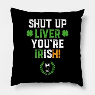 Shut Up Liver You're Irish Funny St Patrick's Day Pillow