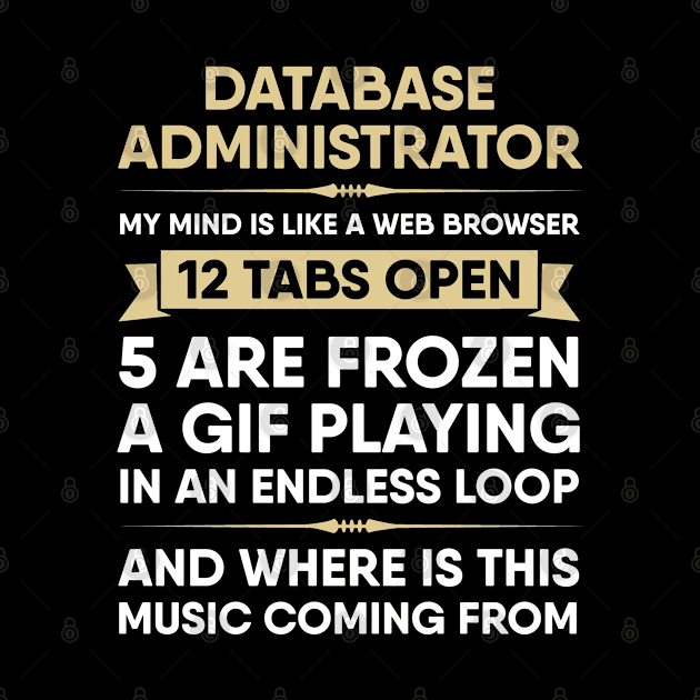 Database Administrator My Mind Is Like A Web Browser DBA by tobzz