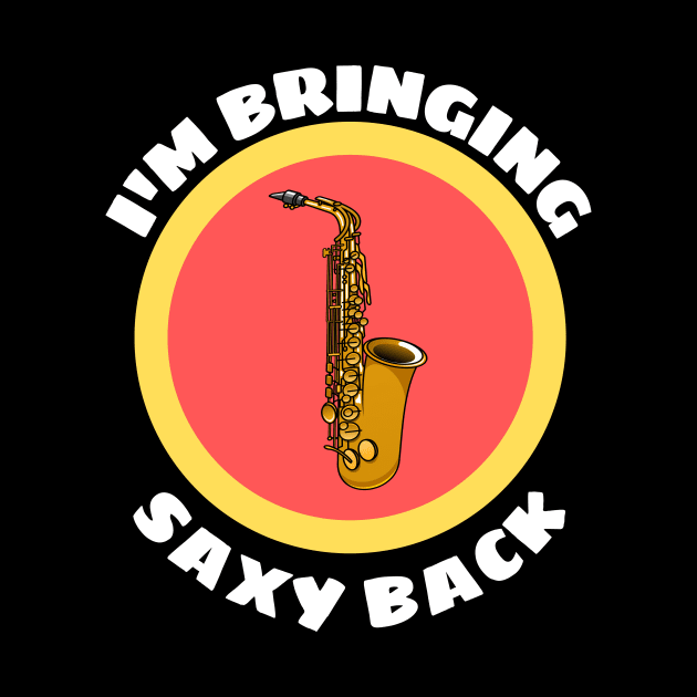 I'm Bringing Saxy Back - Saxophone Musical Instrument Pun by Allthingspunny