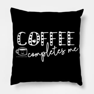 Coffee Completes Me Saying For Coffee Addicts Pillow