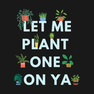 Let me plant one on ya (dark background) T-Shirt