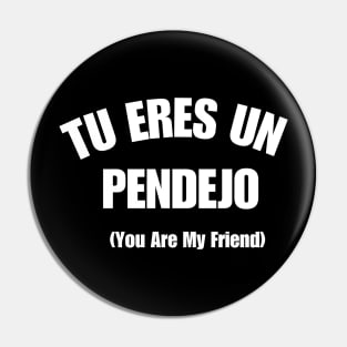 Tu Eres Un Pendejo You Are My Friend Pin