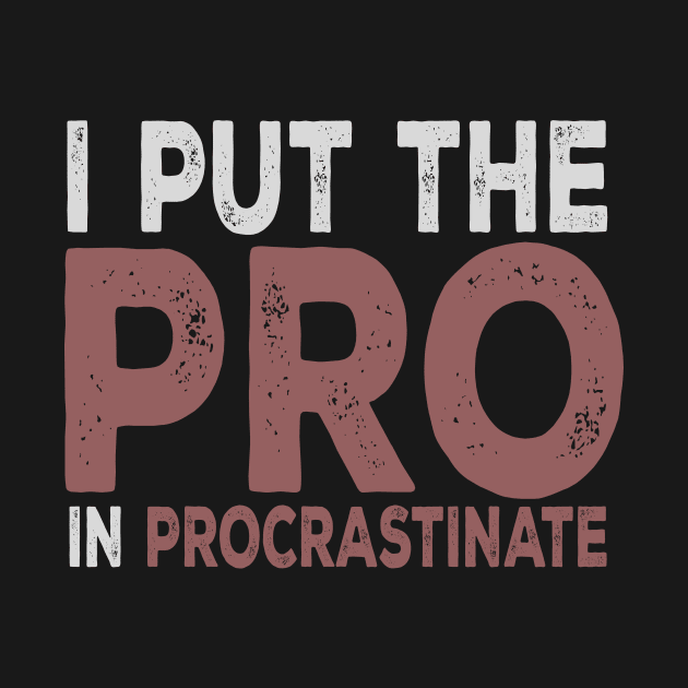 I Put The Pro In Procrastinate by VintageArtwork