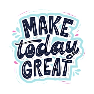 Make Today Great T-Shirt