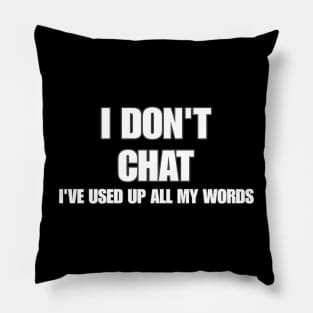 I Don T Chat I Ve Used Up All My Words Pillow