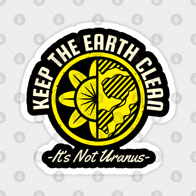 Keep The Earth Clean Its not Uranus Magnet by MZeeDesigns