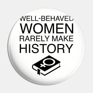 Well-Behaved Women Rarely Make History Pin