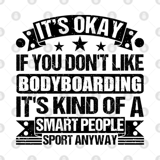 bodyboarding Lover It's Okay If You Don't Like bodyboarding It's Kind Of A Smart People Sports Anyway by Benzii-shop 