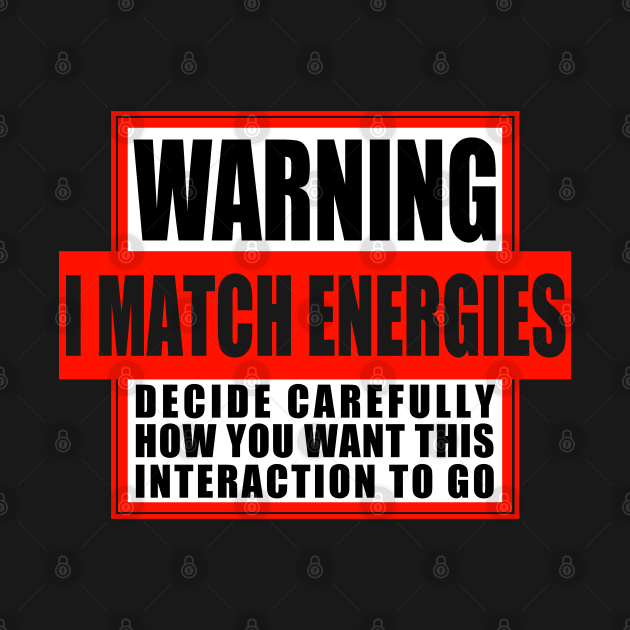 Warning: I Match Energies by SheaBondsArt