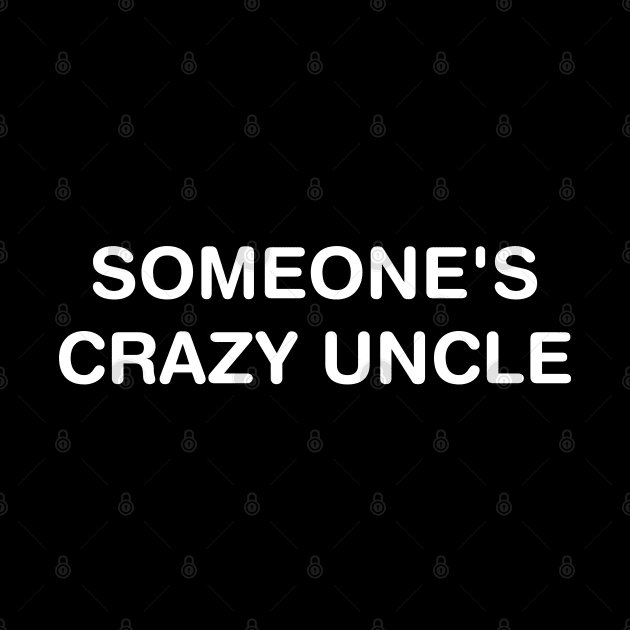 Someone's Crazy Uncle Funny Election Quotes by Attia17