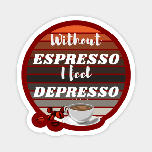 Without Espresso I Feel Depresso - Coffee Time Magnet