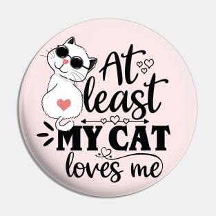 At Least My Cat Loves Me - Funny Cat Lover Design Pin