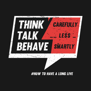 Think - Carefully. Talk - Less. Behave - Smartly T-Shirt