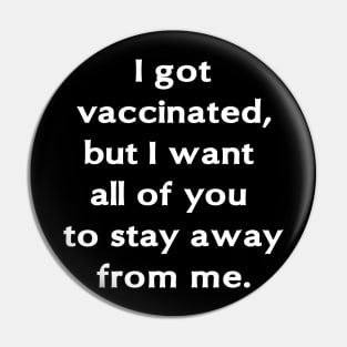 I got vaccinated, but I want all of you to stay away from me. Pin