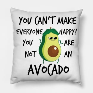 YOU CANT MAKE EVERYONE HAPPY YOU ARE NOT AN AVOCADO Pillow